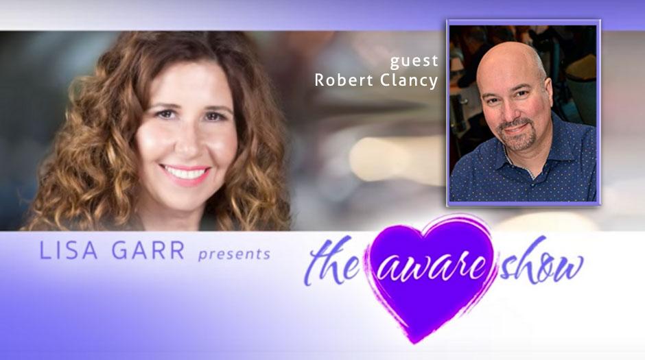 The Aware Show with Lisa Garr and guest Robert Clancy